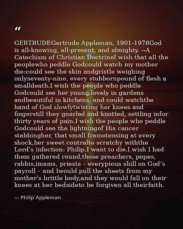 GERTRUDEGertrude Appleman, 1901-1976God is all-knowing, all-present, and almighty. --A Catechism of Christian DoctrineI  — Philip Appleman