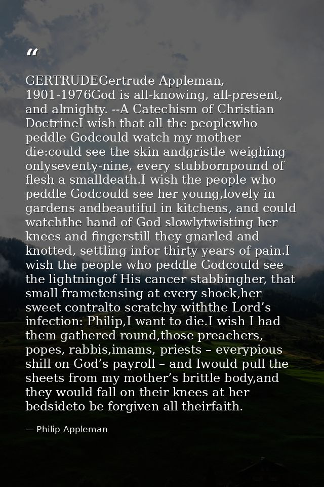 GERTRUDEGertrude Appleman, 1901-1976God is all-knowing, all-present, and almighty. --A Catechism of Christian DoctrineI  — Philip Appleman
