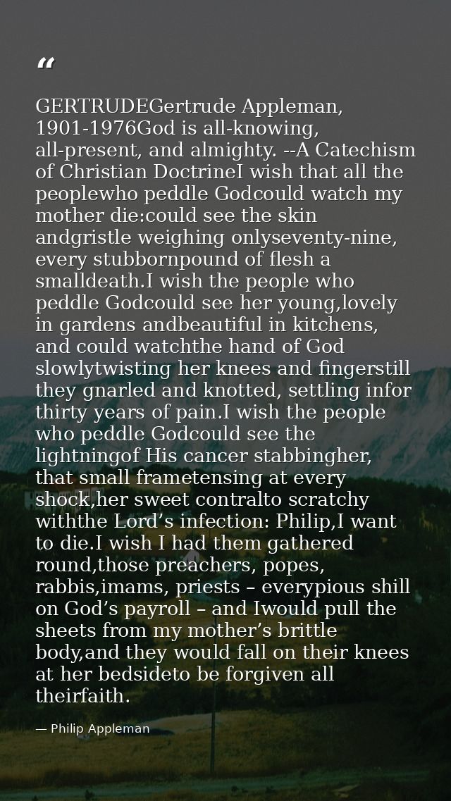GERTRUDEGertrude Appleman, 1901-1976God is all-knowing, all-present, and almighty. --A Catechism of Christian DoctrineI  — Philip Appleman