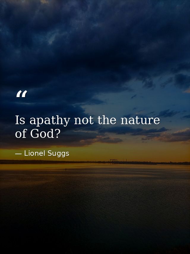 Is apathy not the nature of God? — Lionel Suggs