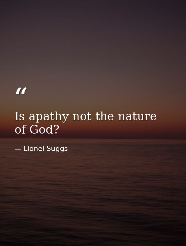 Is apathy not the nature of God? — Lionel Suggs