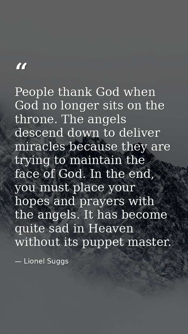 People thank God when God no longer sits on the throne. The angels descend down to deliver miracles because they are try — Lionel Suggs