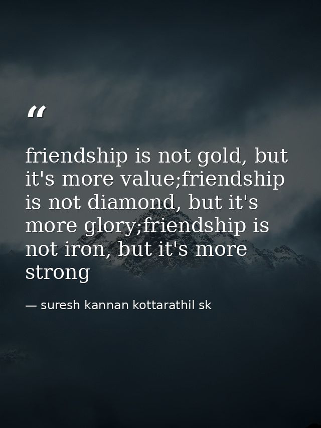 friendship is not gold, but it's more value;friendship is not diamond, but it's more glory;friendship is not iron, but i — suresh kannan kottarathil sk