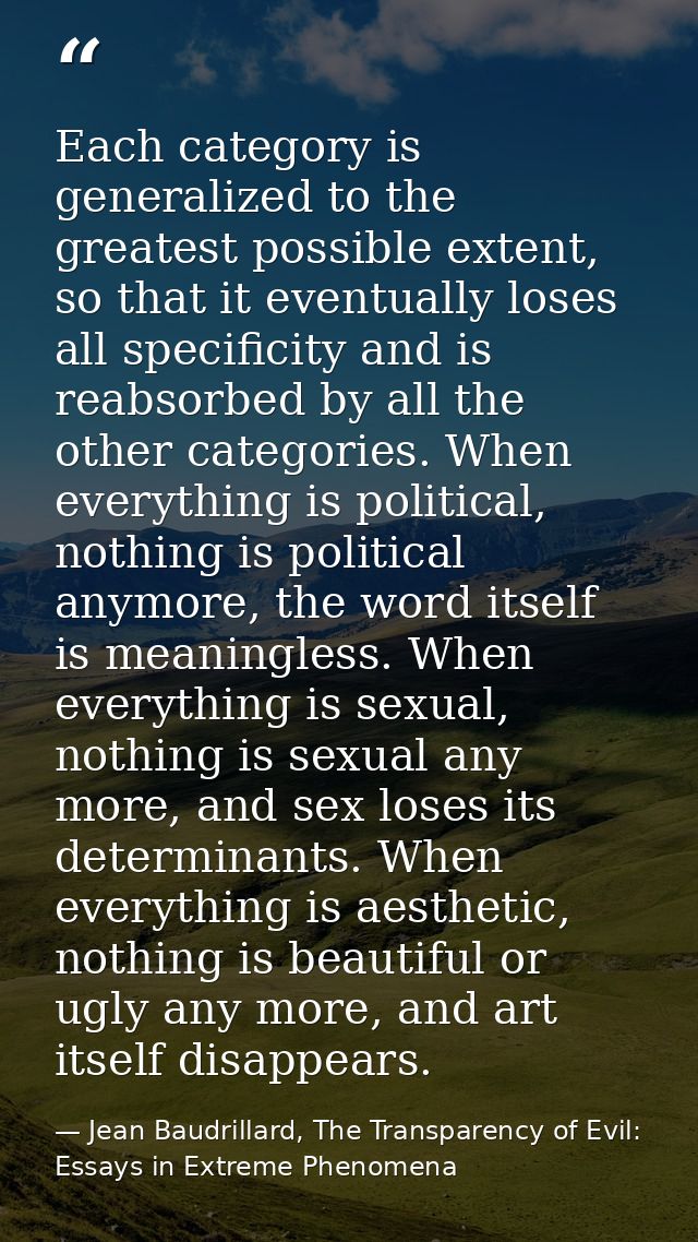 Each category is generalized to the greatest possible extent, so that it eventually loses all specificity and is reabsor — Jean Baudrillard, The Transparency of Evil: Essays in Extreme Phenomena