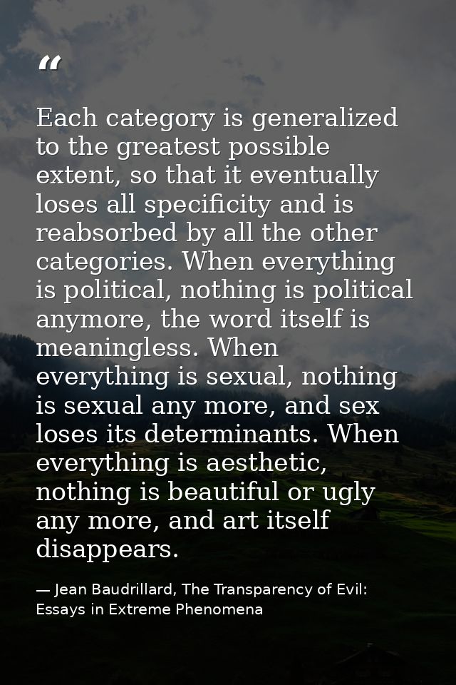 Each category is generalized to the greatest possible extent, so that it eventually loses all specificity and is reabsor — Jean Baudrillard, The Transparency of Evil: Essays in Extreme Phenomena