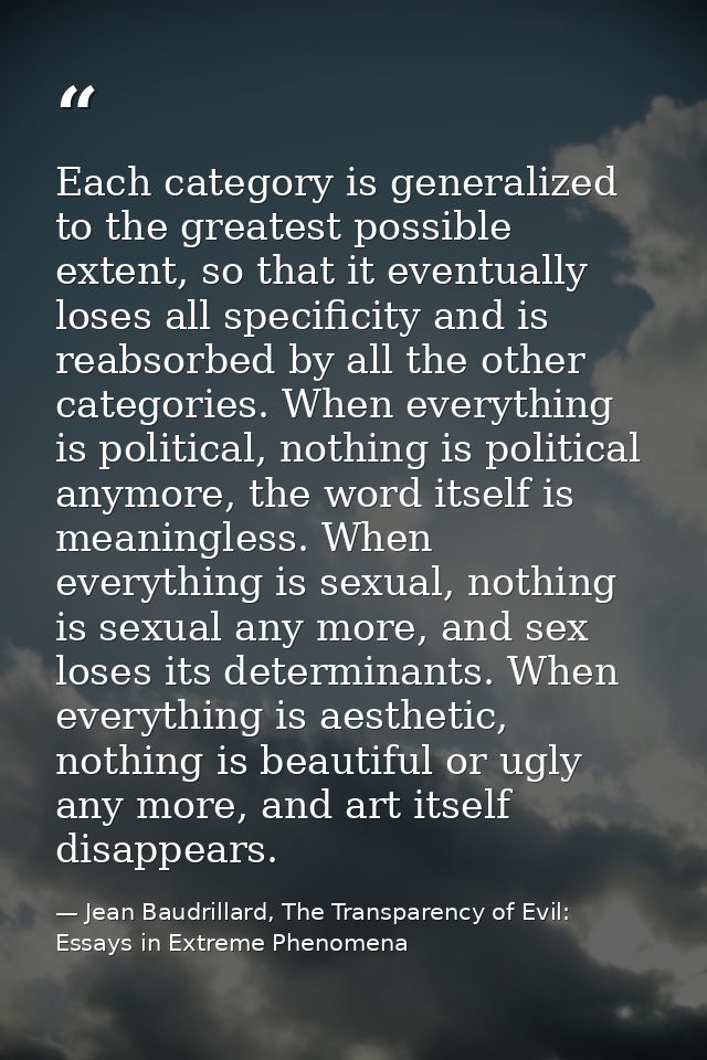 Each category is generalized to the greatest possible extent, so that it eventually loses all specificity and is reabsor — Jean Baudrillard, The Transparency of Evil: Essays in Extreme Phenomena
