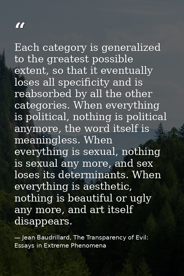 Each category is generalized to the greatest possible extent, so that it eventually loses all specificity and is reabsor — Jean Baudrillard, The Transparency of Evil: Essays in Extreme Phenomena