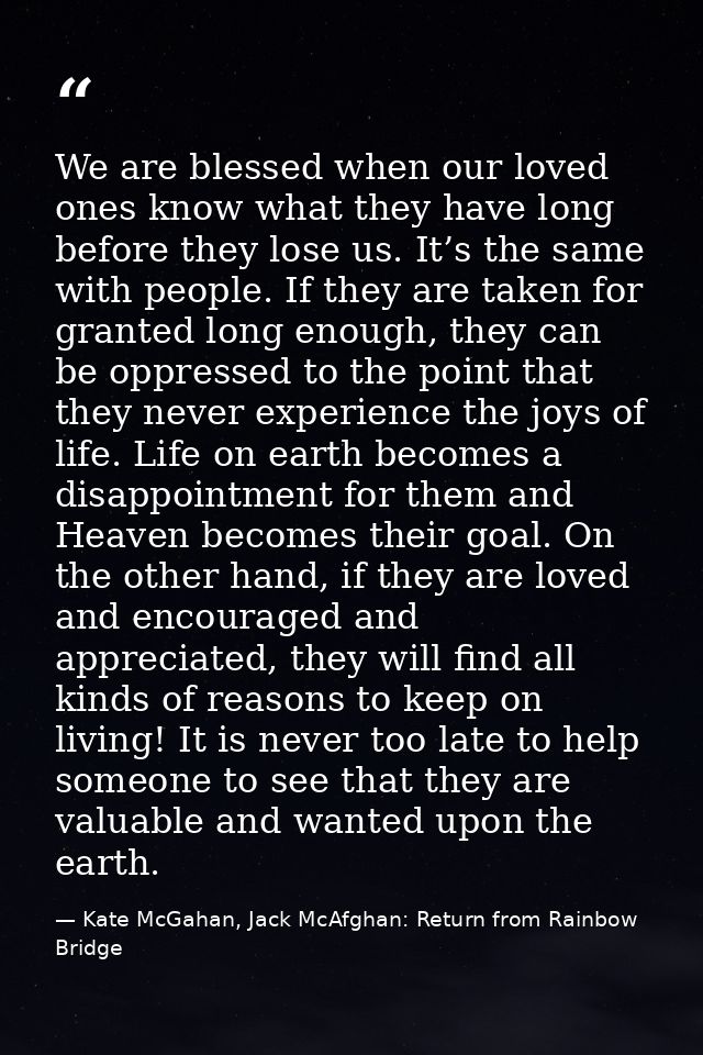 We are blessed when our loved ones know what they have long before they lose us. It’s the same with people. If they are  — Kate McGahan, Jack McAfghan: Return from Rainbow Bridge