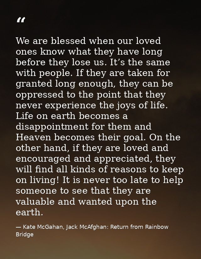 We are blessed when our loved ones know what they have long before they lose us. It’s the same with people. If they are  — Kate McGahan, Jack McAfghan: Return from Rainbow Bridge