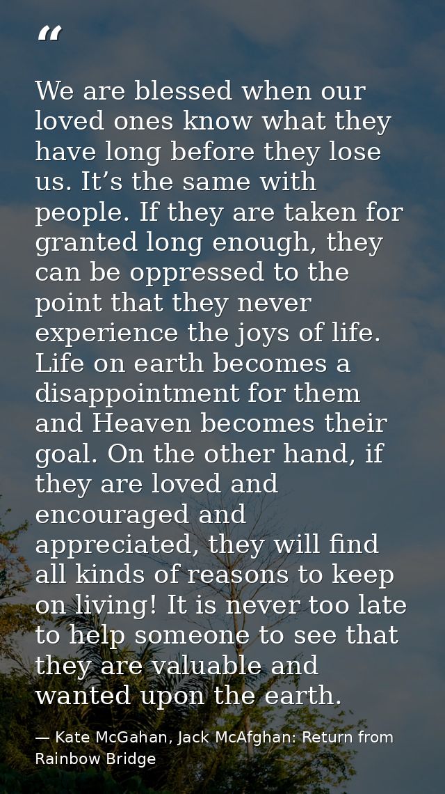 We are blessed when our loved ones know what they have long before they lose us. It’s the same with people. If they are  — Kate McGahan, Jack McAfghan: Return from Rainbow Bridge