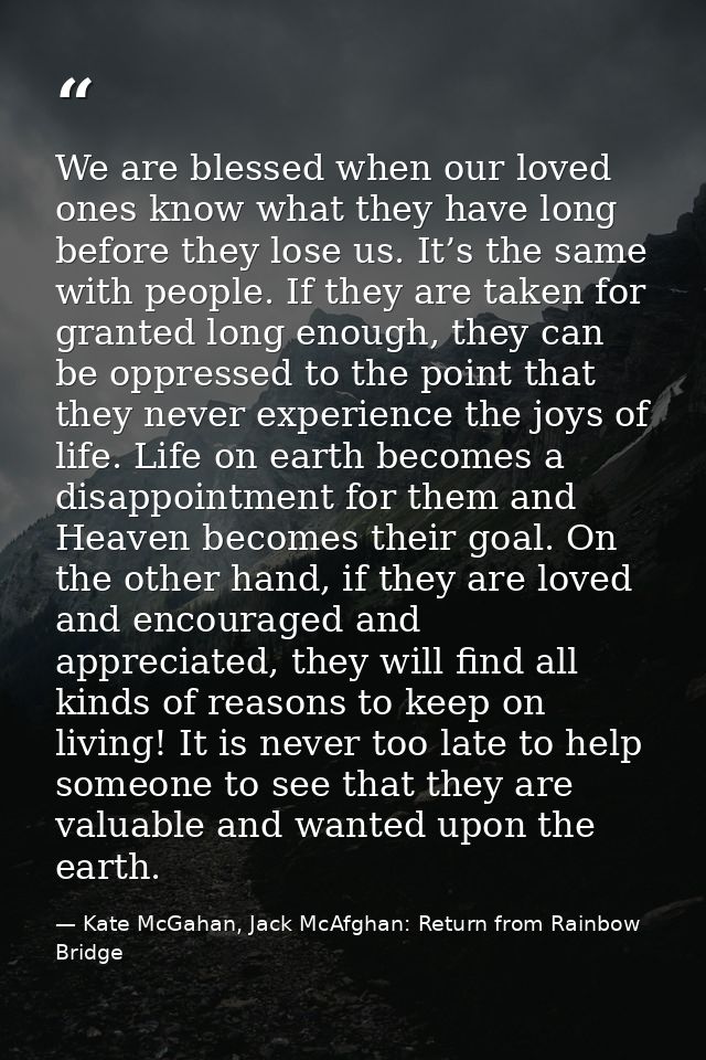 We are blessed when our loved ones know what they have long before they lose us. It’s the same with people. If they are  — Kate McGahan, Jack McAfghan: Return from Rainbow Bridge
