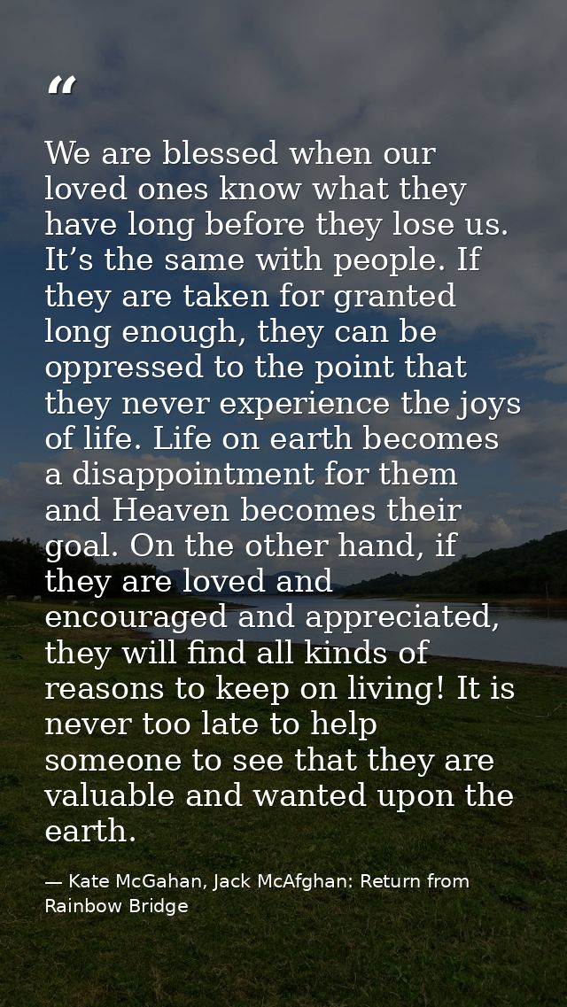 We are blessed when our loved ones know what they have long before they lose us. It’s the same with people. If they are  — Kate McGahan, Jack McAfghan: Return from Rainbow Bridge