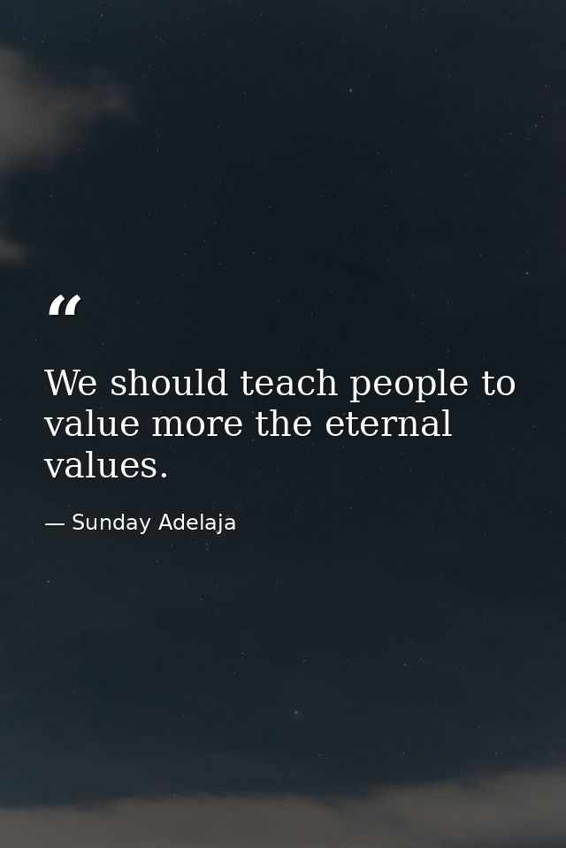 We should teach people to value more the eternal values. — Sunday Adelaja