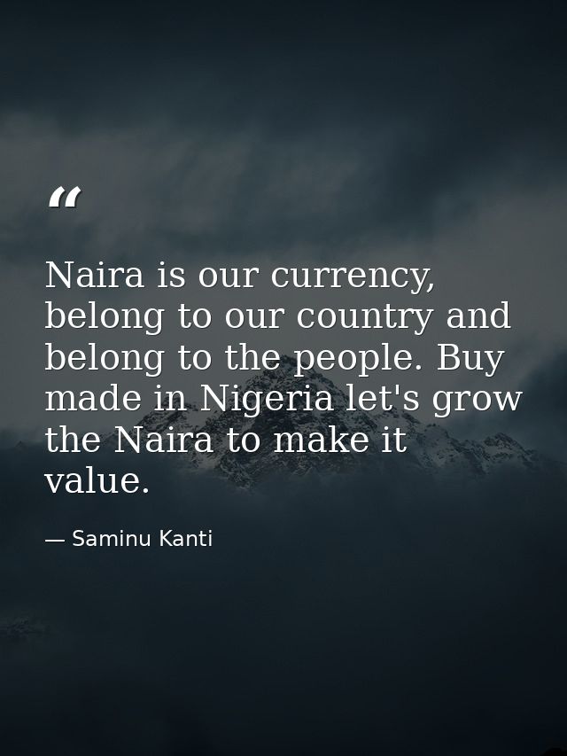 Naira is our currency, belong to our country and belong to the people. Buy made in Nigeria let's grow the Naira to make  — Saminu Kanti