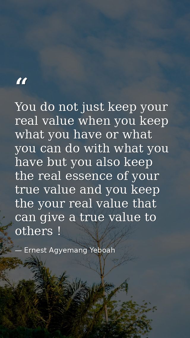You do not just keep your real value when you keep what you have or what you can do with what you have but you also keep — Ernest Agyemang Yeboah