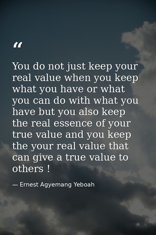 You do not just keep your real value when you keep what you have or what you can do with what you have but you also keep — Ernest Agyemang Yeboah