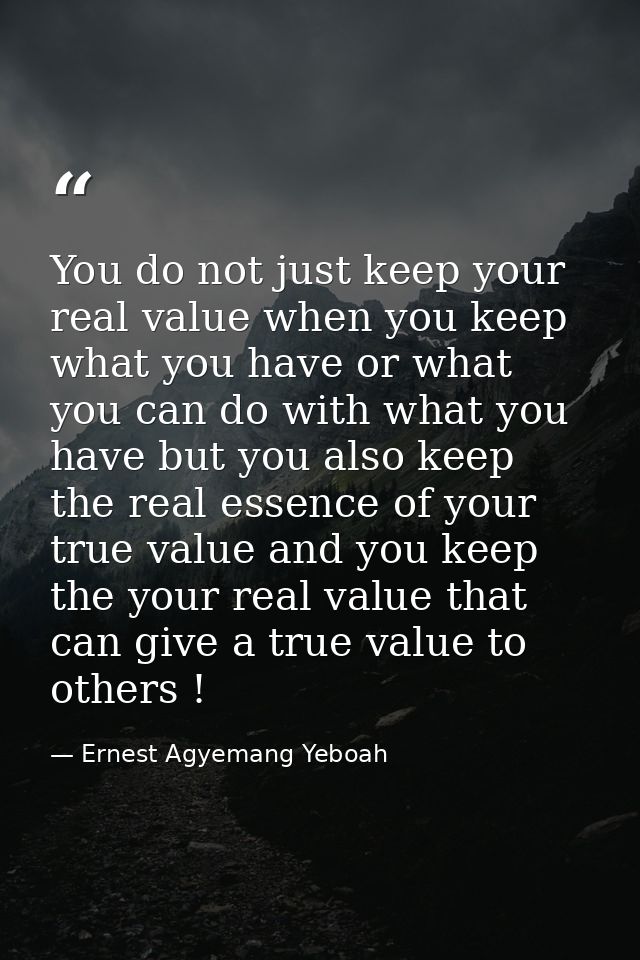 You do not just keep your real value when you keep what you have or what you can do with what you have but you also keep — Ernest Agyemang Yeboah