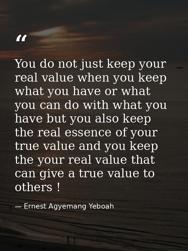 You do not just keep your real value when you keep what you have or what you can do with what you have but you also keep — Ernest Agyemang Yeboah