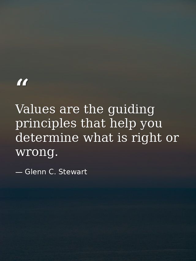Values are the guiding principles that help you determine what is right or wrong. — Glenn C. Stewart