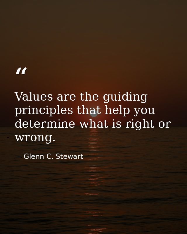 Values are the guiding principles that help you determine what is right or wrong. — Glenn C. Stewart