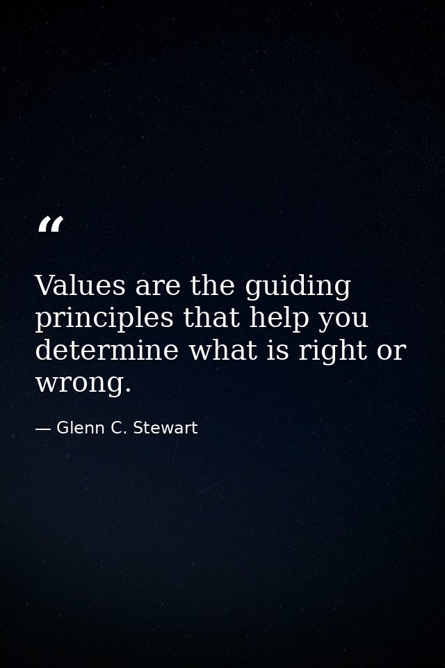 Values are the guiding principles that help you determine what is right or wrong. — Glenn C. Stewart