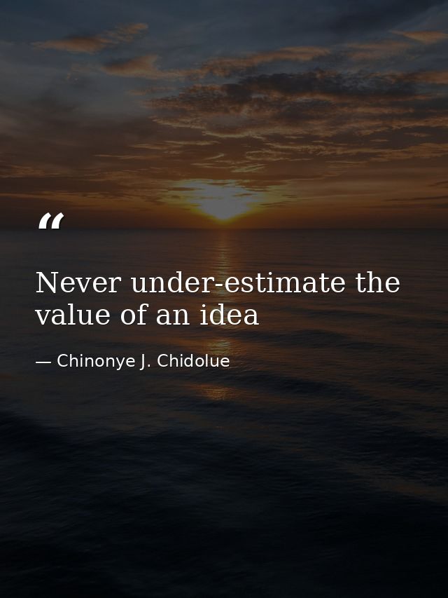 Never under-estimate the value of an idea — Chinonye J. Chidolue