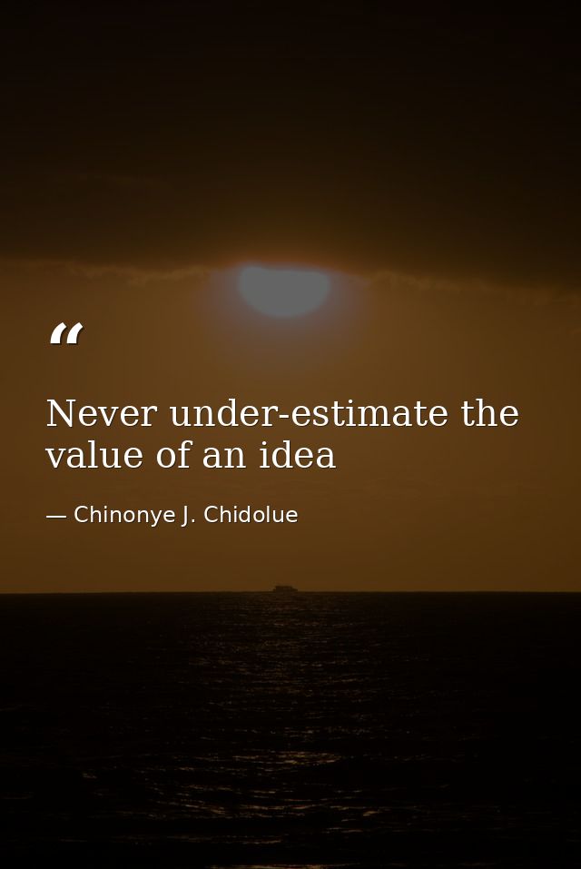 Never under-estimate the value of an idea — Chinonye J. Chidolue