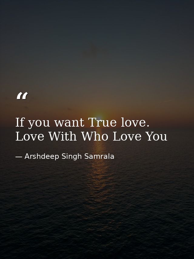 If you want True love. Love With Who Love You — Arshdeep Singh Samrala