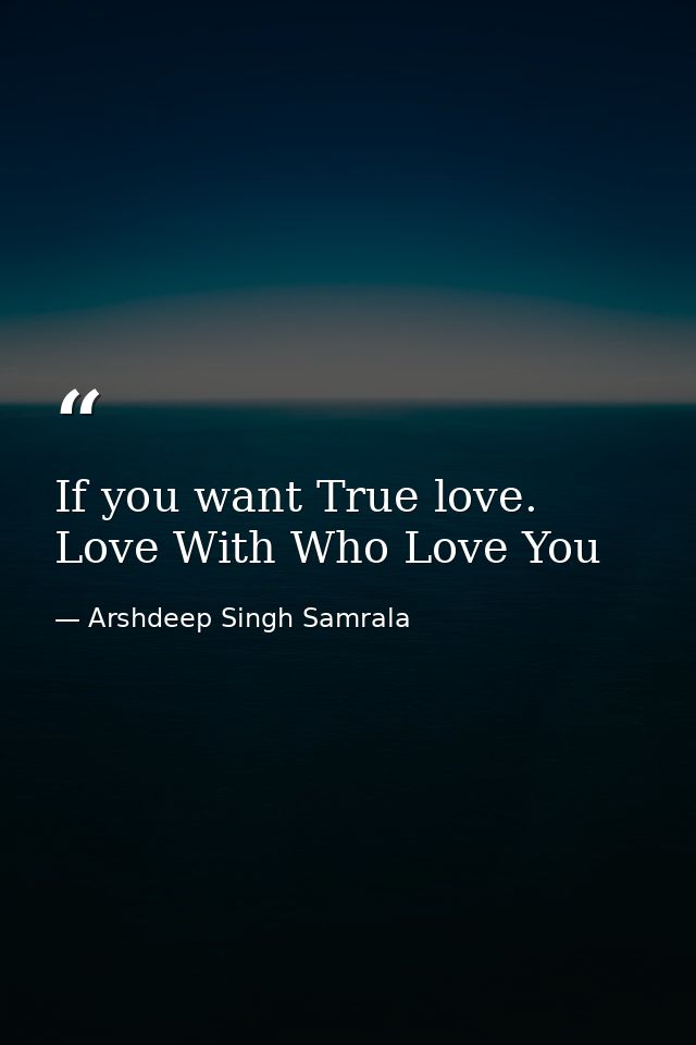 If you want True love. Love With Who Love You — Arshdeep Singh Samrala