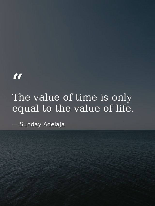 The value of time is only equal to the value of life. — Sunday Adelaja