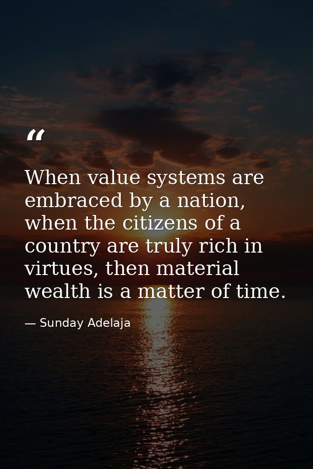 When value systems are embraced by a nation, when the citizens of a country are truly rich in virtues, then material wea — Sunday Adelaja