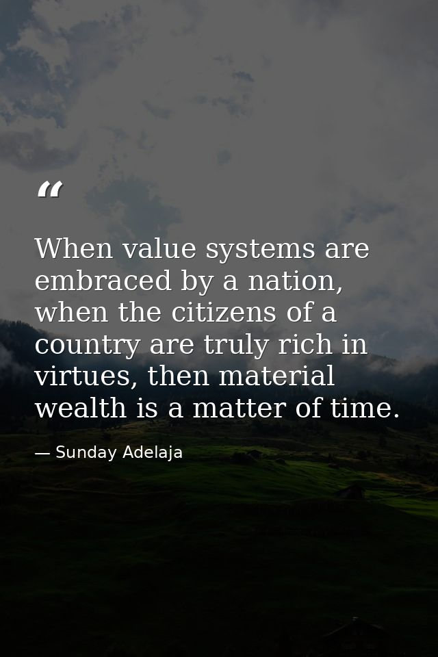 When value systems are embraced by a nation, when the citizens of a country are truly rich in virtues, then material wea — Sunday Adelaja