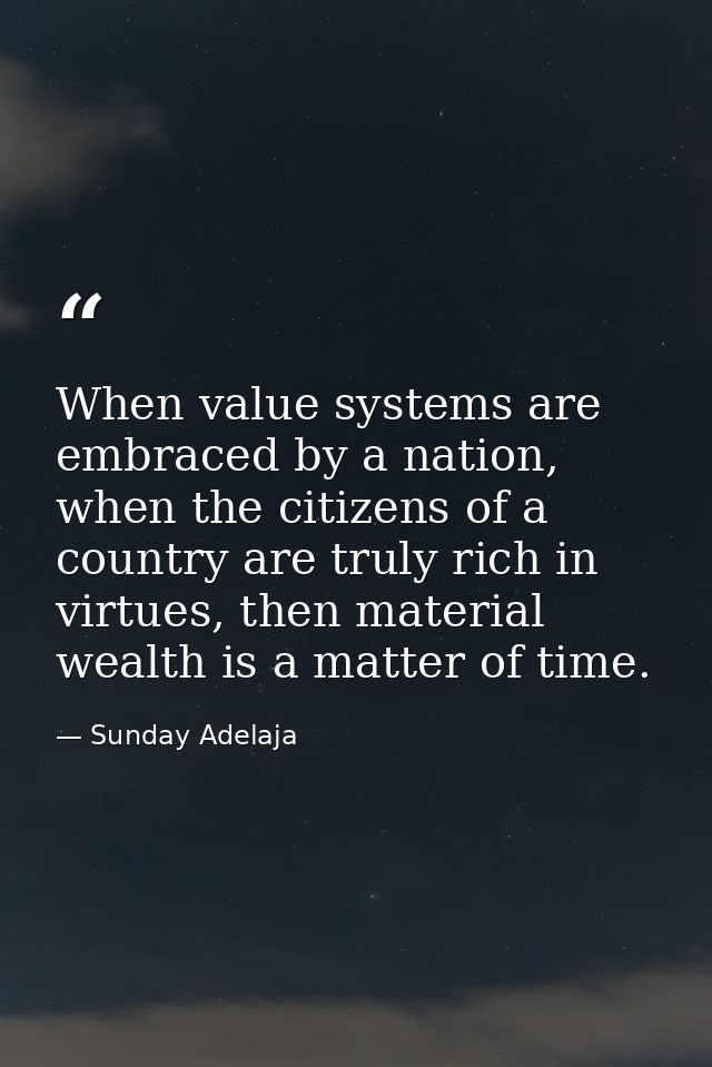 When value systems are embraced by a nation, when the citizens of a country are truly rich in virtues, then material wea — Sunday Adelaja