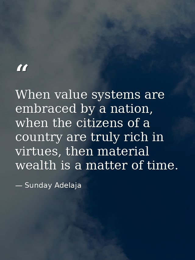 When value systems are embraced by a nation, when the citizens of a country are truly rich in virtues, then material wea — Sunday Adelaja