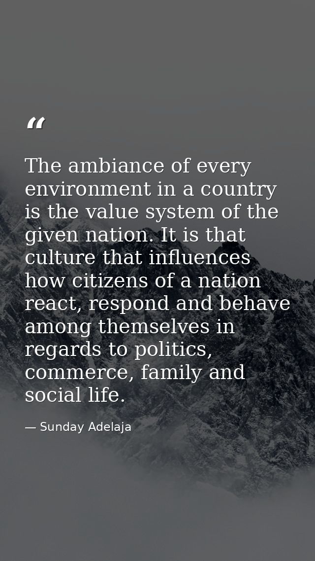 The ambiance of every environment in a country is the value system of the given nation. It is that culture that influenc — Sunday Adelaja