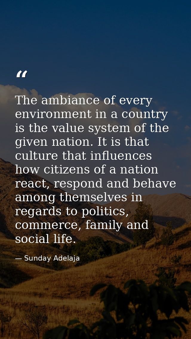 The ambiance of every environment in a country is the value system of the given nation. It is that culture that influenc — Sunday Adelaja