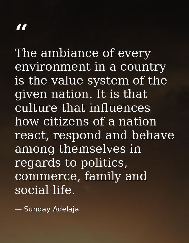 The ambiance of every environment in a country is the value system of the given nation. It is that culture that influenc — Sunday Adelaja