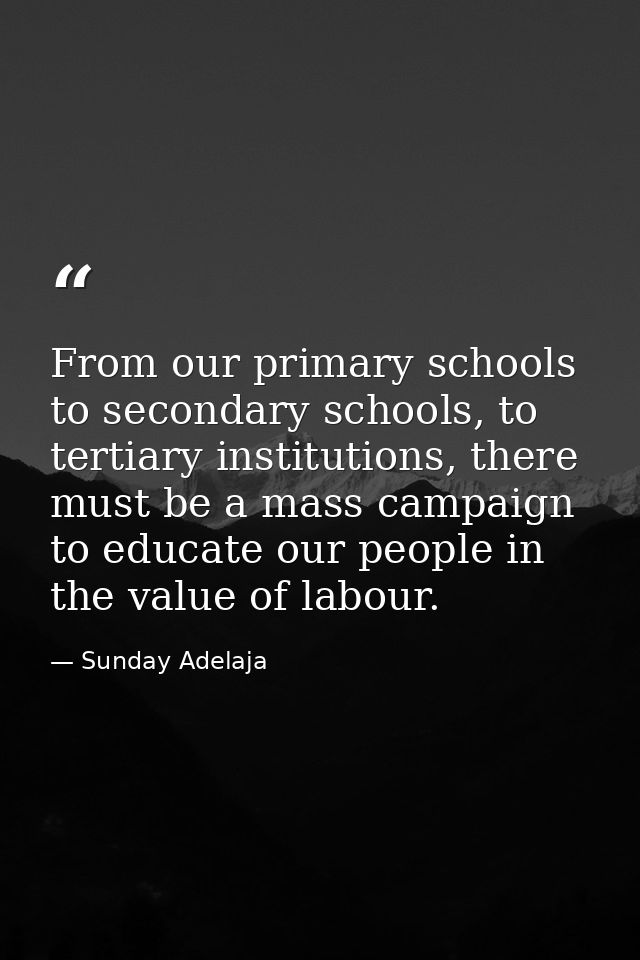 From our primary schools to secondary schools, to tertiary institutions, there must be a mass campaign to educate our pe — Sunday Adelaja