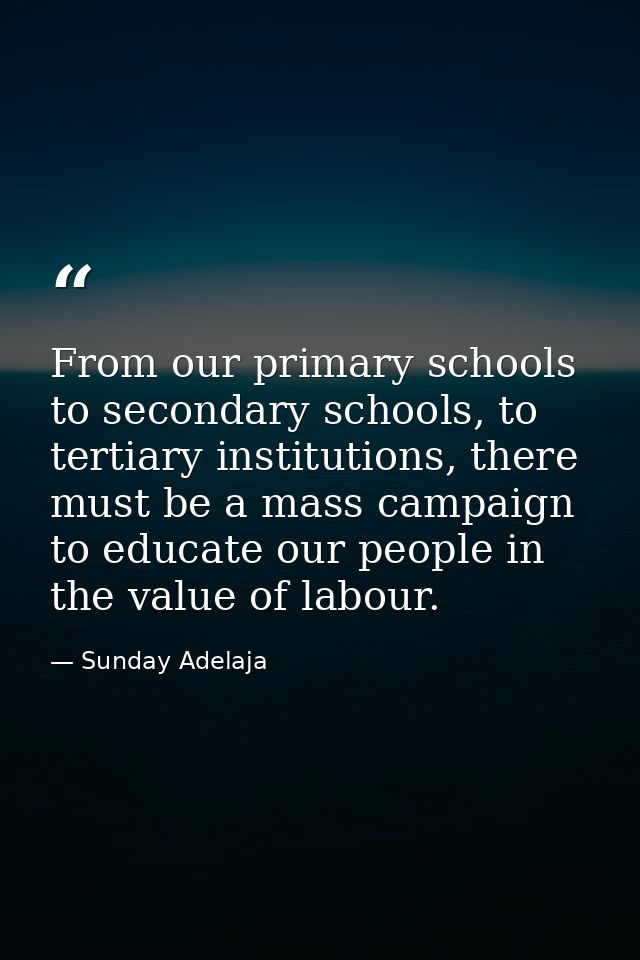 From our primary schools to secondary schools, to tertiary institutions, there must be a mass campaign to educate our pe — Sunday Adelaja