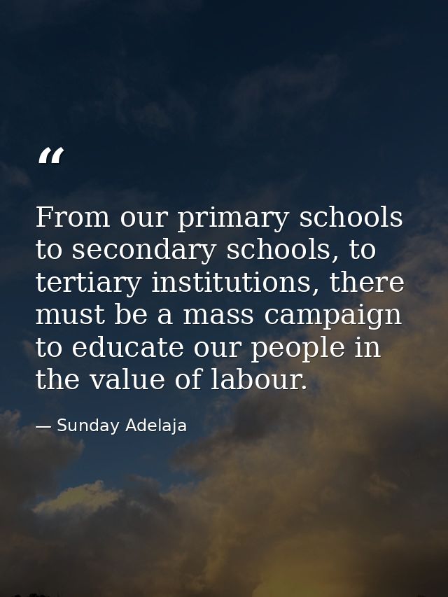 From our primary schools to secondary schools, to tertiary institutions, there must be a mass campaign to educate our pe — Sunday Adelaja