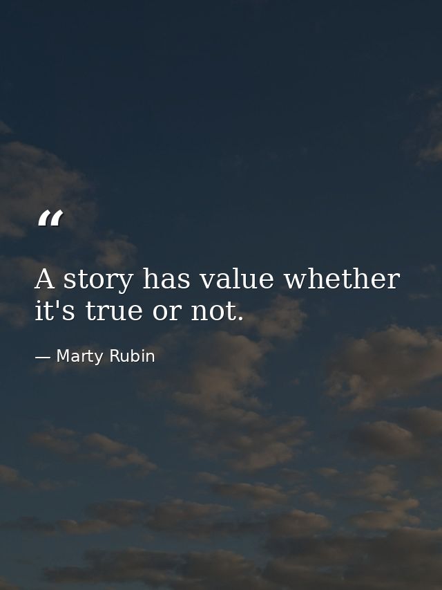 A story has value whether it's true or not. — Marty Rubin