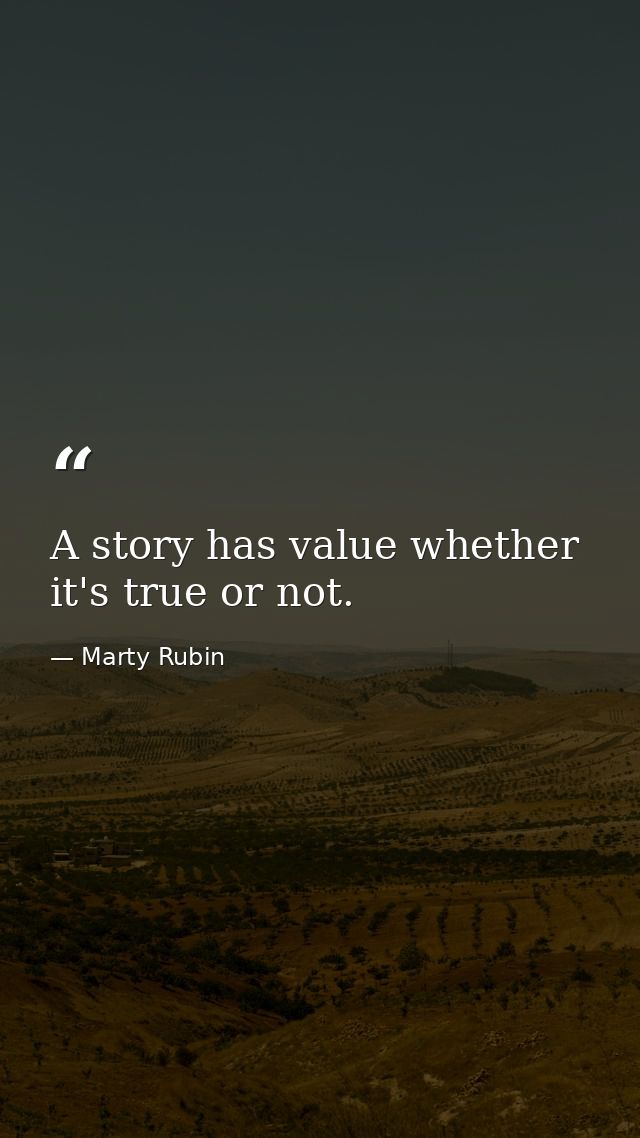 A story has value whether it's true or not. — Marty Rubin