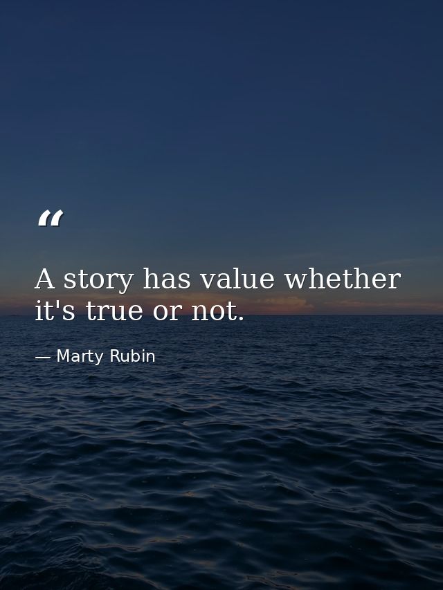 A story has value whether it's true or not. — Marty Rubin