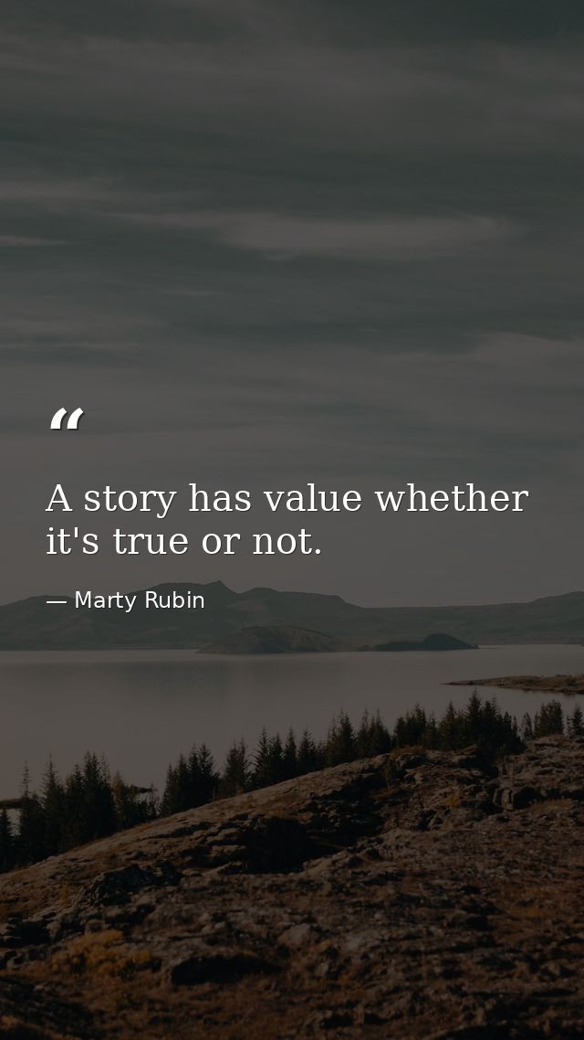 A story has value whether it's true or not. — Marty Rubin