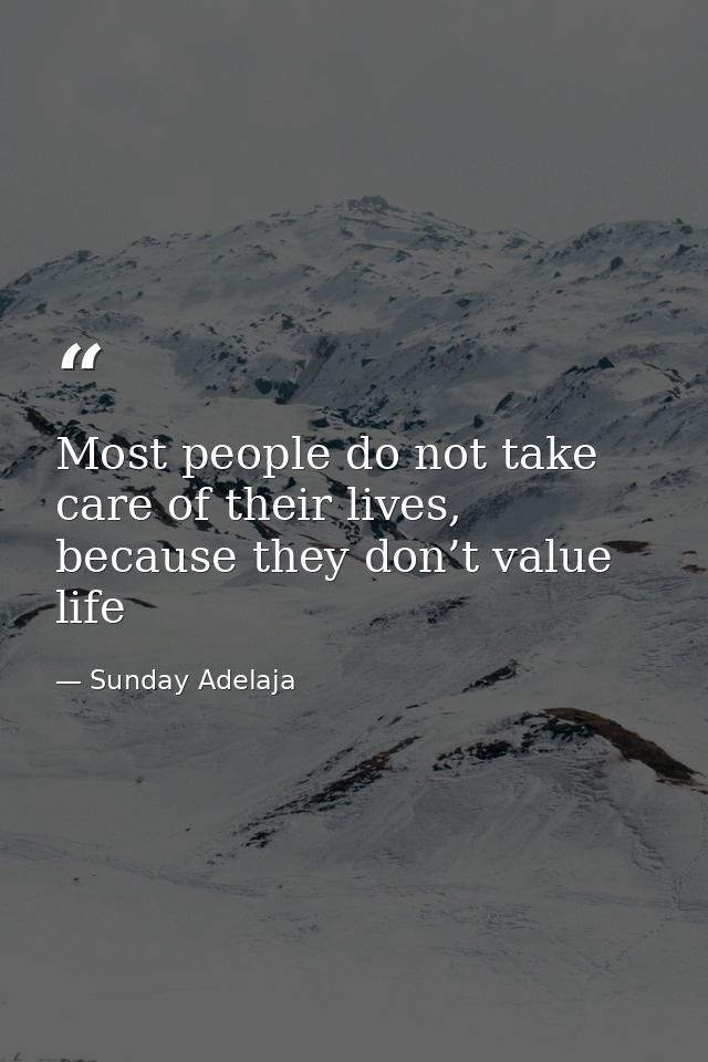Most people do not take care of their lives, because they don’t value life — Sunday Adelaja