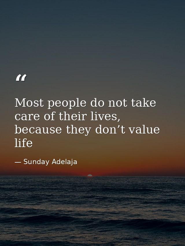 Most people do not take care of their lives, because they don’t value life — Sunday Adelaja