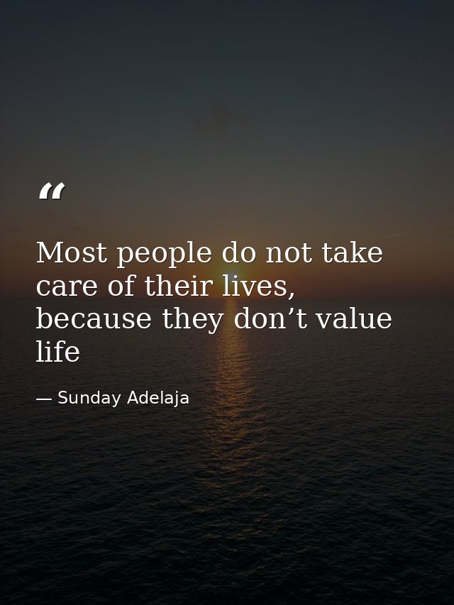 Most people do not take care of their lives, because they don’t value life — Sunday Adelaja