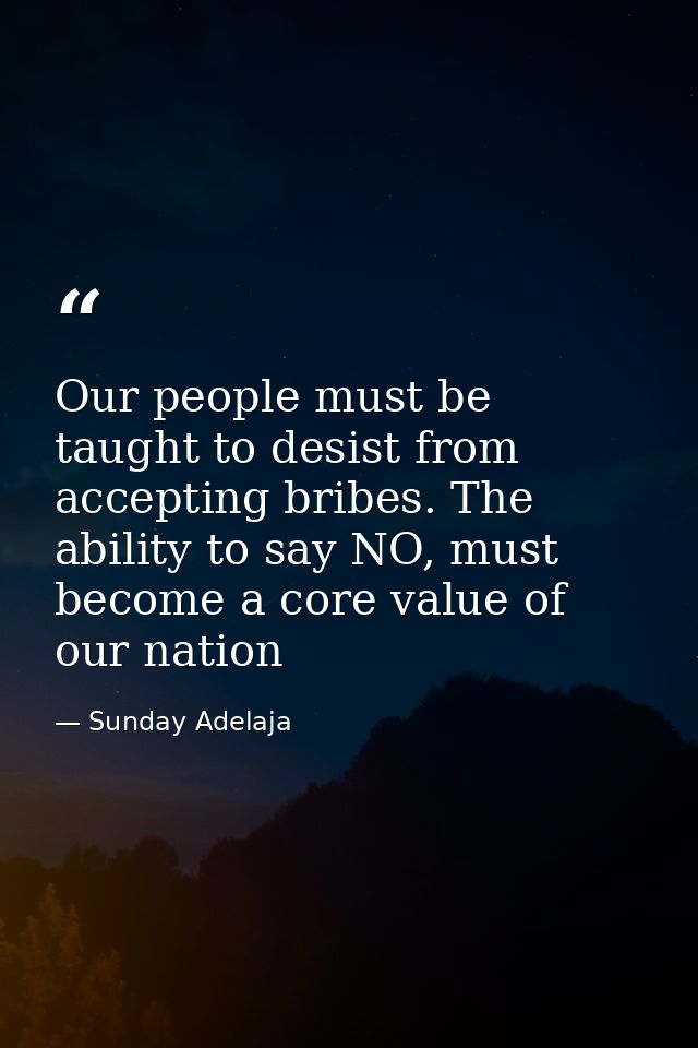 Our people must be taught to desist from accepting bribes. The ability to say NO, must become a core value of our nation — Sunday Adelaja