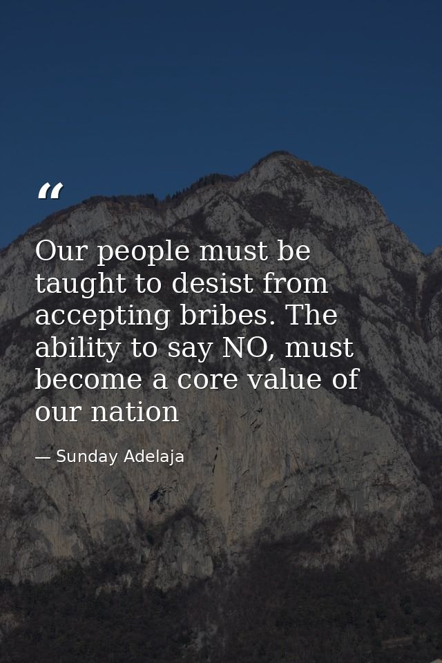 Our people must be taught to desist from accepting bribes. The ability to say NO, must become a core value of our nation — Sunday Adelaja