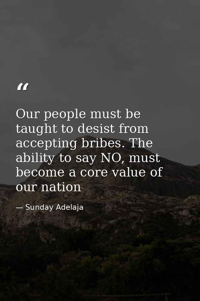 Our people must be taught to desist from accepting bribes. The ability to say NO, must become a core value of our nation — Sunday Adelaja